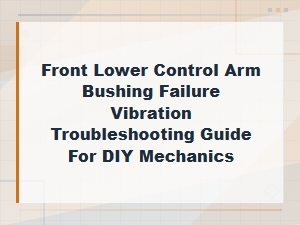 Front Lower Control Arm Bushing Failure: Vibration Troubleshooting Guide