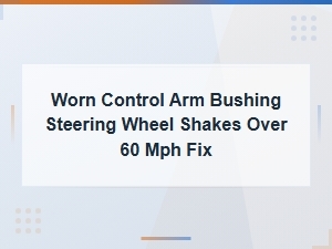Worn Control Arm Bushing Causes Steering Shake Over 60 Mph