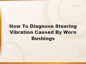 Diagnosing Steering Vibration: Worn Bush