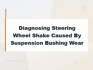 Diagnosing Steering Wheel Shake From Worn Suspension Bushings