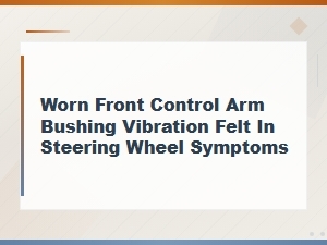 Worn Front Control Arm Bushing: Vibration Felt in Steering Wheel Symptoms